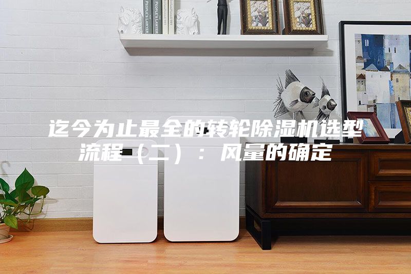 迄今为止最全的转轮除湿机选型流程（二）：风量的确定