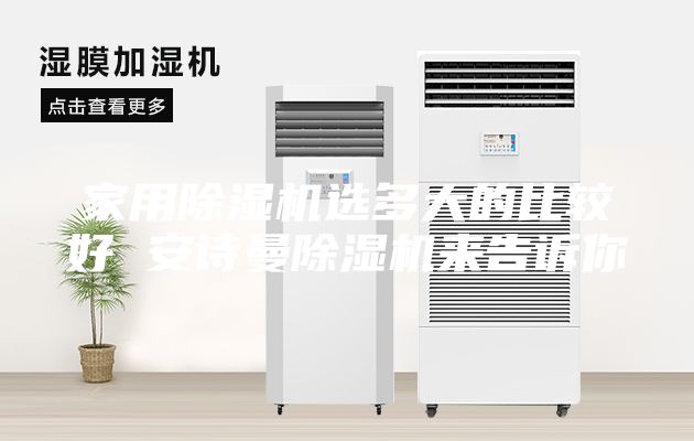 家用除湿机选多大的比较好 安诗曼除湿机来告诉你