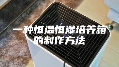 一种恒温恒湿培养箱的制作方法