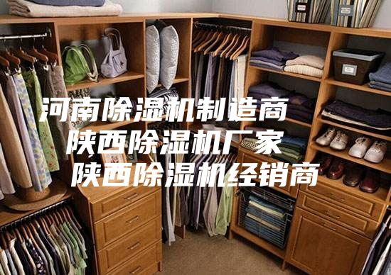 河南除湿机制造商    陕西除湿机厂家   陕西除湿机经销商