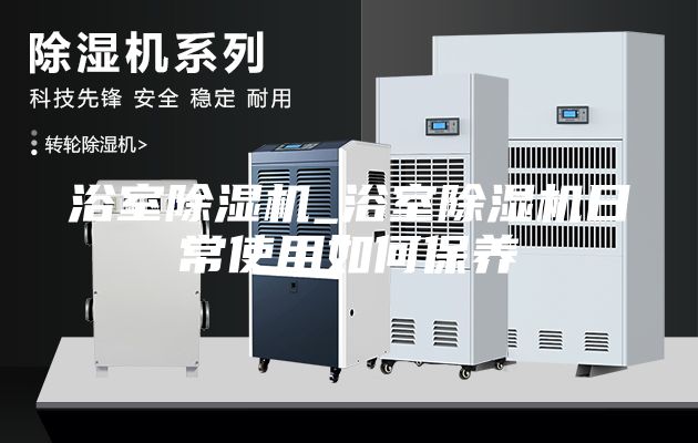 浴室除湿机_浴室除湿机日常使用如何保养