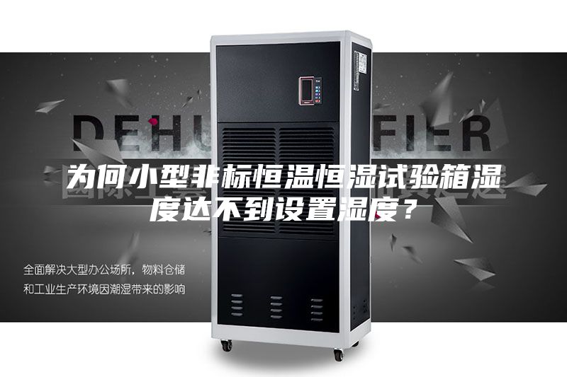 为何小型非标恒温恒湿试验箱湿度达不到设置湿度？