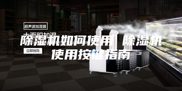 除湿机如何使用 除湿机使用按键指南