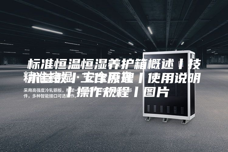 标准恒温恒湿养护箱概述丨技术参数丨工作原理丨使用说明丨操作规程丨图片