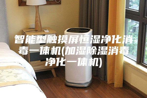 智能型触摸屏恒湿净化消毒一体机(加湿除湿消毒净化一体机)