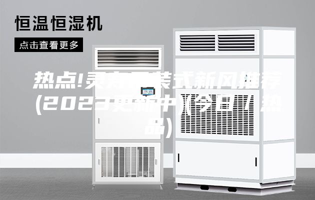 热点!灵寿吊装式新风推荐(2023更新中)(今日／热品)