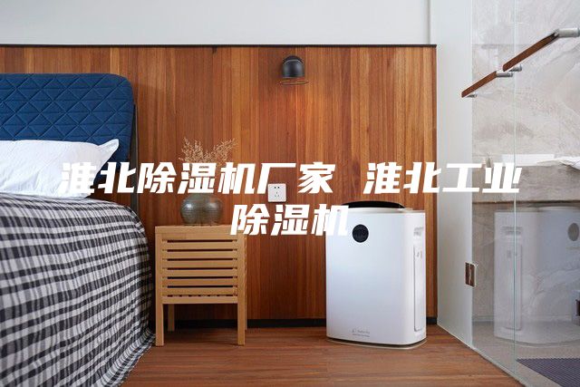 淮北除湿机厂家 淮北工业除湿机