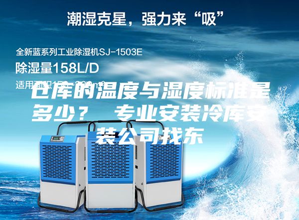 仓库的温度与湿度标准是多少？ 专业安装冷库安装公司找东