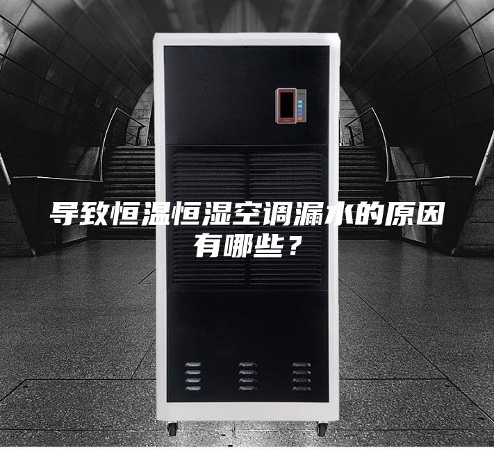 导致恒温恒湿空调漏水的原因有哪些？