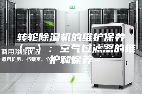 转轮除湿机的维护保养（一）：空气过滤器的维护和保养