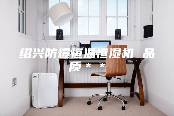 绍兴防爆恒温恒湿机 品质＊＊