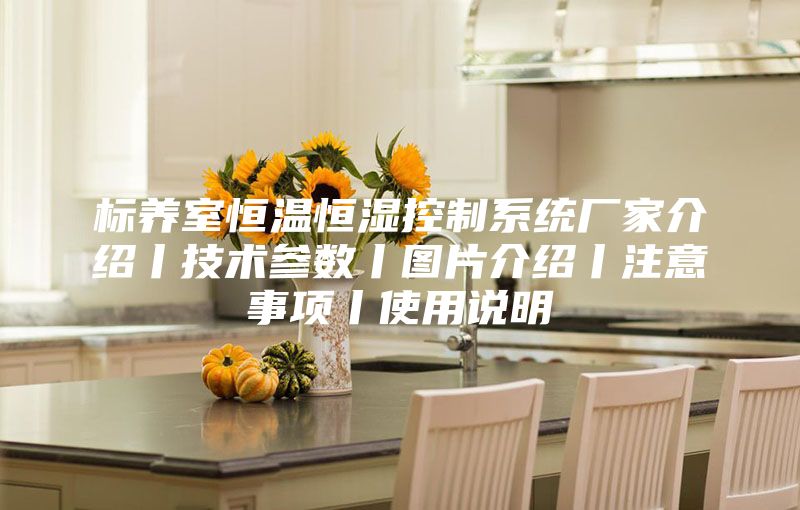 标养室恒温恒湿控制系统厂家介绍丨技术参数丨图片介绍丨注意事项丨使用说明