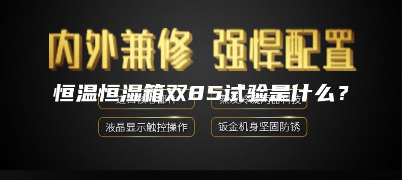 恒温恒湿箱双85试验是什么？