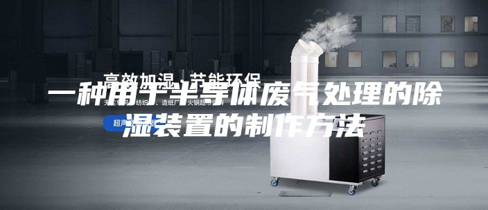 一种用于半导体废气处理的除湿装置的制作方法