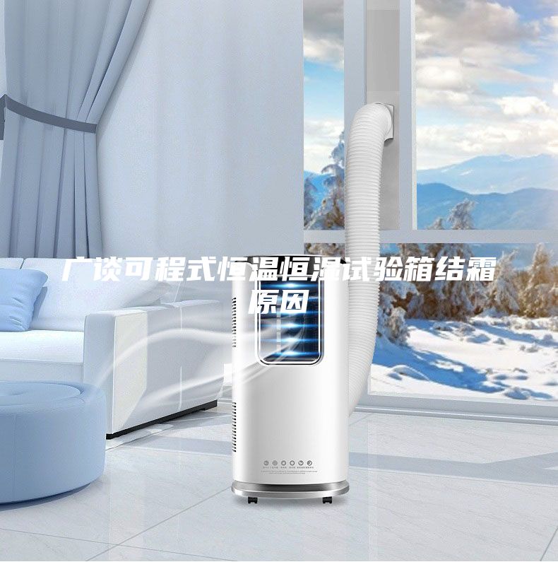 广谈可程式恒温恒湿试验箱结霜原因