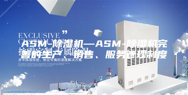 ASM-除湿机—ASM-除湿机完善的生产、销售、服务管理制度