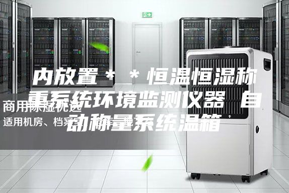 内放置＊＊恒温恒湿称重系统环境监测仪器 自动称量系统温箱