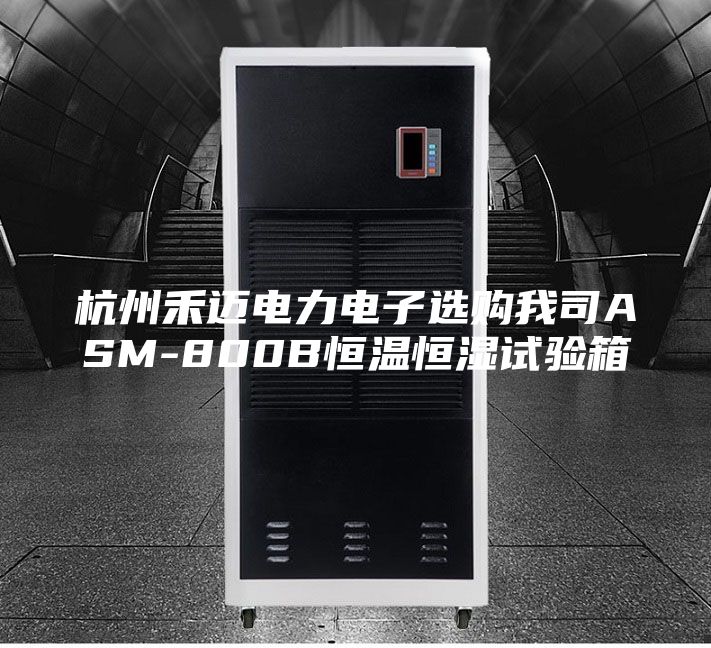 杭州禾迈电力电子选购我司ASM-800B恒温恒湿试验箱