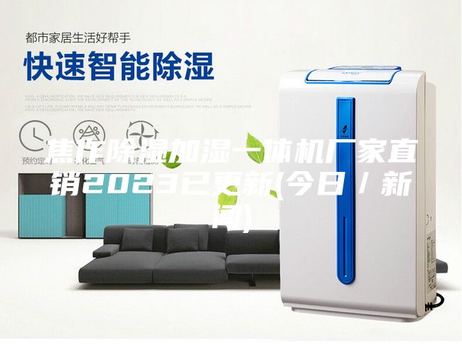 焦作除湿加湿一体机厂家直销2023已更新(今日／新闻)