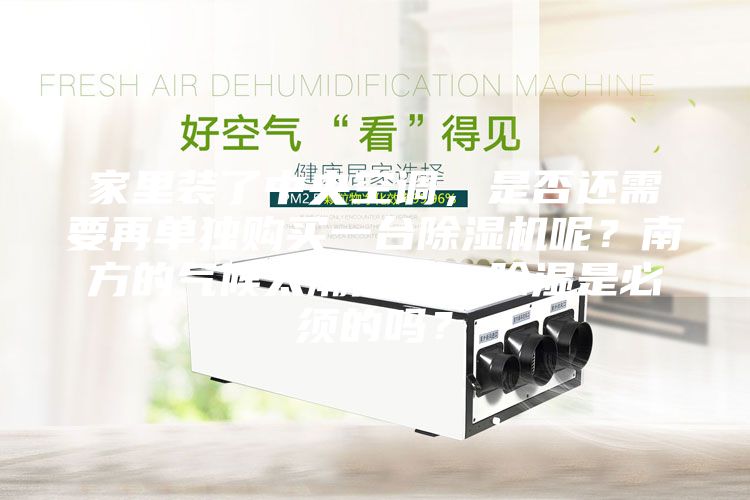 家里装了中央空调，是否还需要再单独购买一台除湿机呢？南方的气候太潮湿了，除湿是必须的吗？