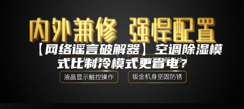 【网络谣言破解器】空调除湿模式比制冷模式更省电？