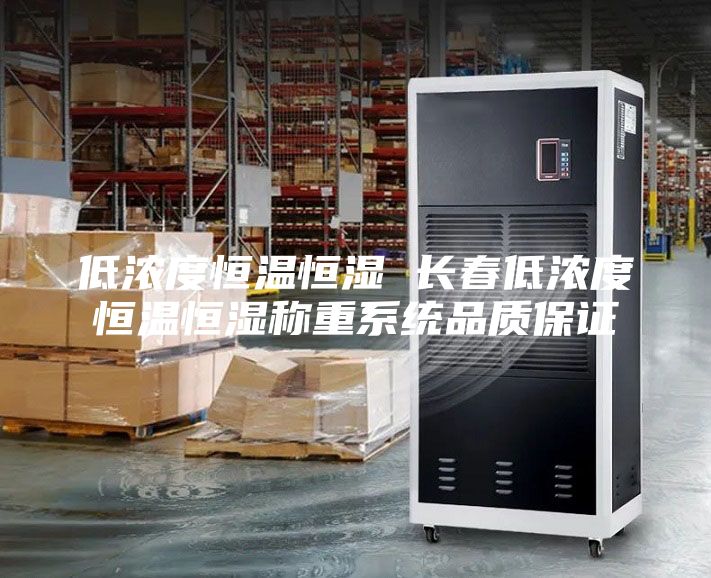 低浓度恒温恒湿 长春低浓度恒温恒湿称重系统品质保证