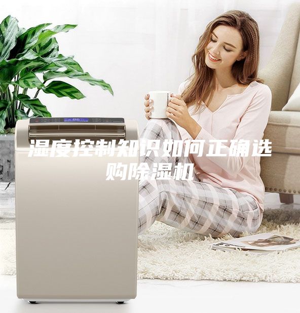 湿度控制知识如何正确选购除湿机