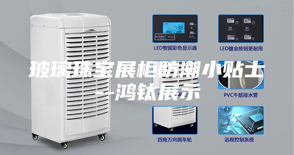 玻璃珠宝展柜防潮小贴士--鸿钛展示