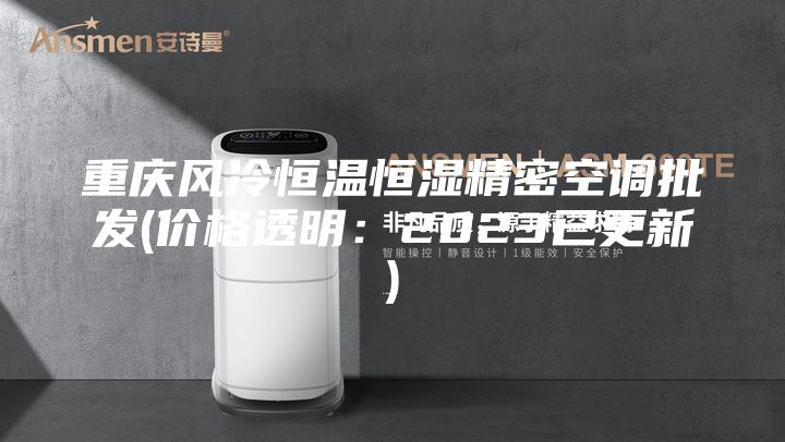 重庆风冷恒温恒湿精密空调批发(价格透明：2023已更新)