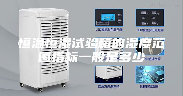 恒温恒湿试验箱的湿度范围指标一般是多少