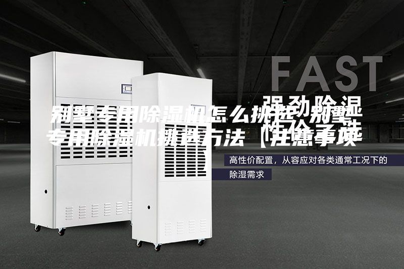 别墅专用除湿机怎么挑选 别墅专用除湿机挑选方法【注意事项】