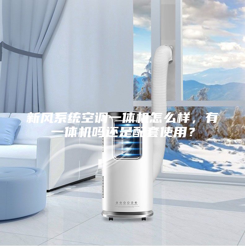 新风系统空调一体机怎么样，有一体机吗还是配套使用？