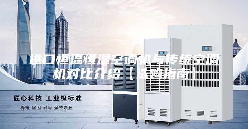 进口恒温恒湿空调机与传统空调机对比介绍【选购指南】