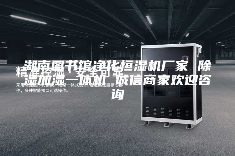湖南图书馆净化恒湿机厂家 除湿加湿一体机 诚信商家欢迎咨询