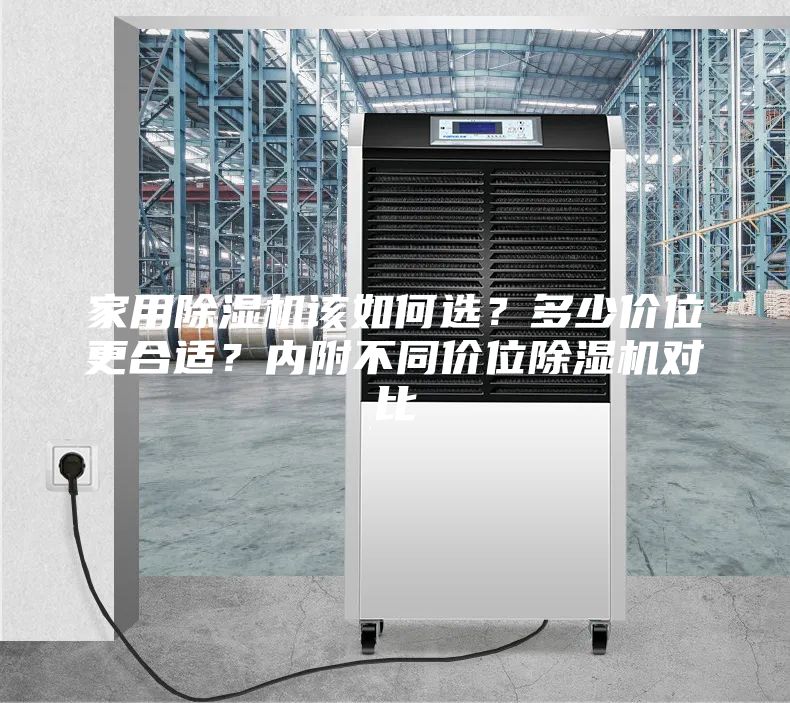 家用除湿机该如何选？多少价位更合适？内附不同价位除湿机对比
