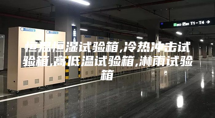 恒温恒湿试验箱,冷热冲击试验箱,高低温试验箱,淋雨试验箱