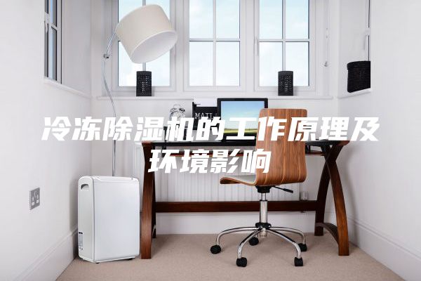 冷冻除湿机的工作原理及环境影响