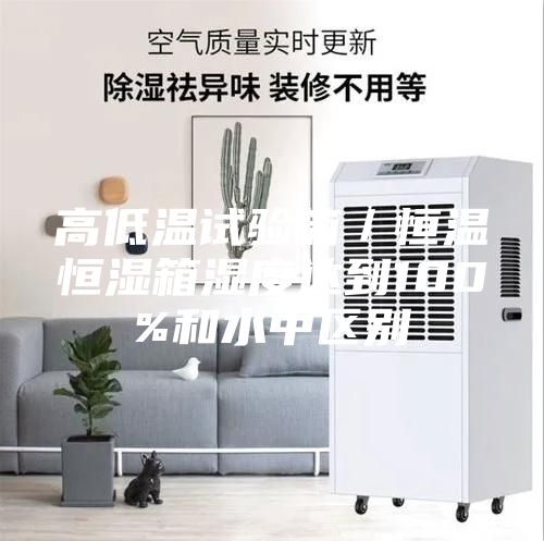 高低温试验箱／恒温恒湿箱湿度达到100%和水中区别