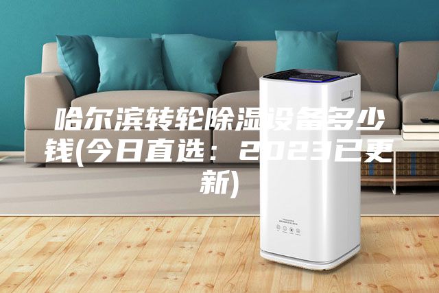 哈尔滨转轮除湿设备多少钱(今日直选：2023已更新)