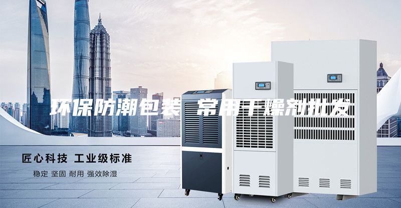 环保防潮包装 常用干燥剂批发