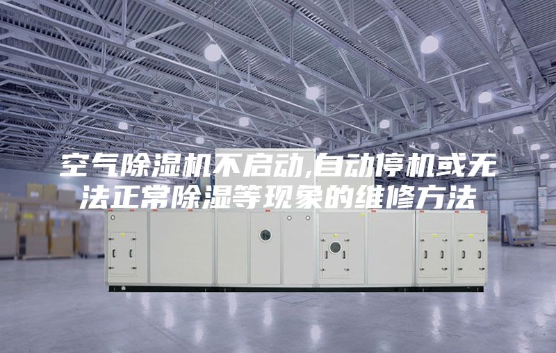 空气除湿机不启动,自动停机或无法正常除湿等现象的维修方法