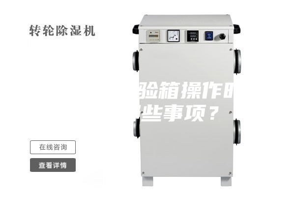 恒温恒湿试验箱操作时应注意哪些事项？