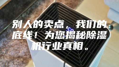 别人的卖点，我们的底线！为您揭秘除湿机行业真相。