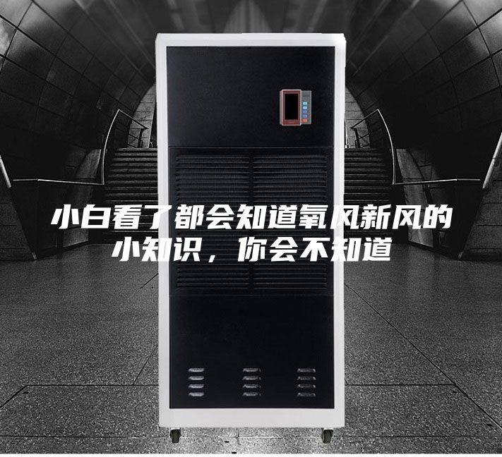 小白看了都会知道氧风新风的小知识，你会不知道