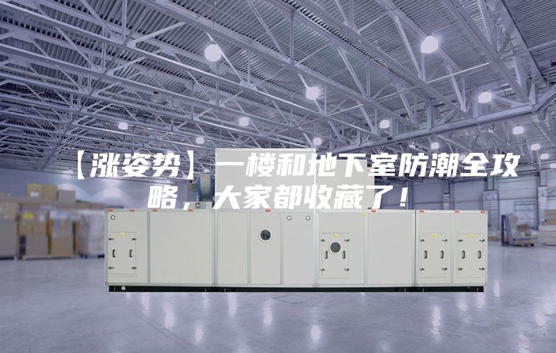 【涨姿势】一楼和地下室防潮全攻略，大家都收藏了！
