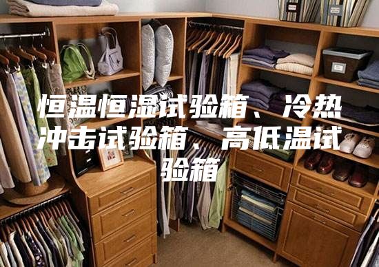 恒温恒湿试验箱、冷热冲击试验箱、高低温试验箱