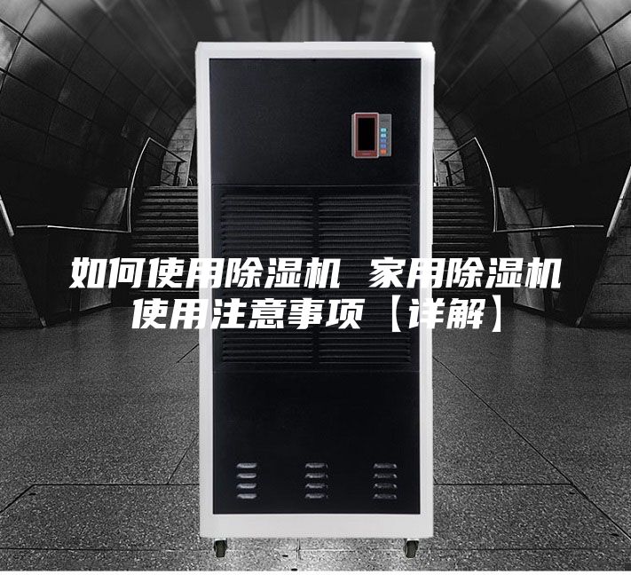 如何使用除湿机 家用除湿机使用注意事项【详解】