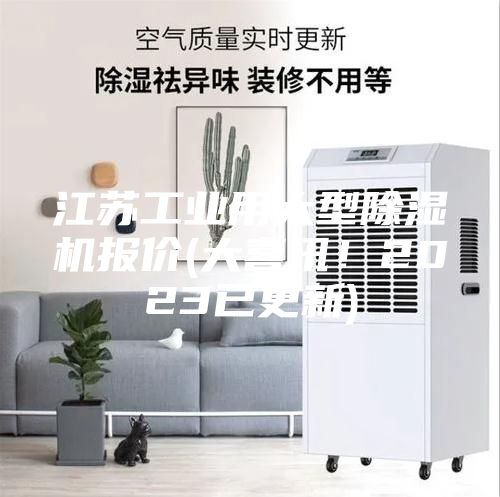 江苏工业用大型除湿机报价(大喜讯！2023已更新)