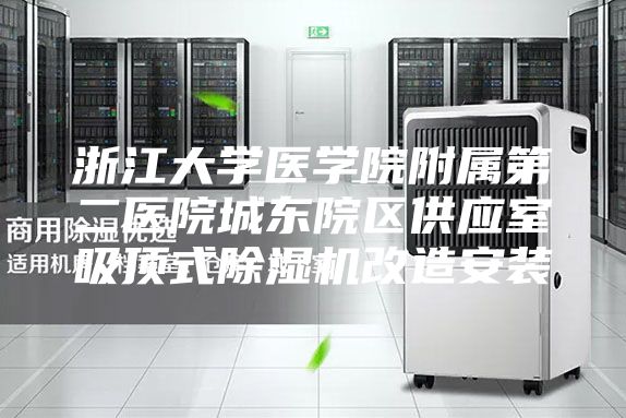 浙江大学医学院附属第二医院城东院区供应室吸顶式除湿机改造安装