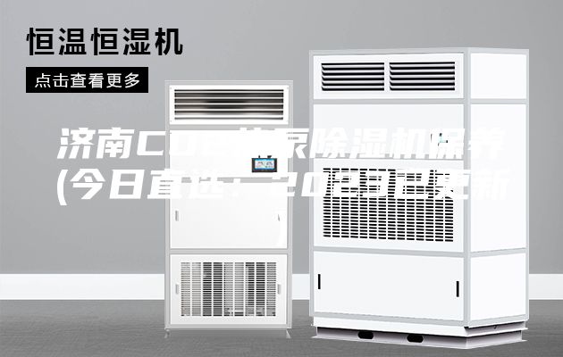 济南CO2热泵除湿机保养(今日直选：2023已更新)